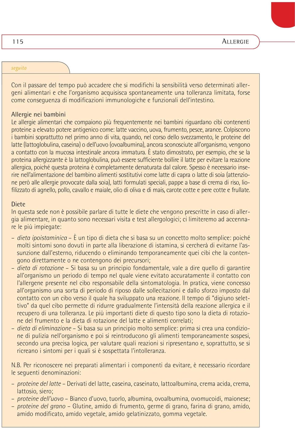 Allergie nei bambini Le allergie alimentari che compaiono più frequentemente nei bambini riguardano cibi contenenti proteine a elevato potere antigenico come: latte vaccino, uova, frumento, pesce,