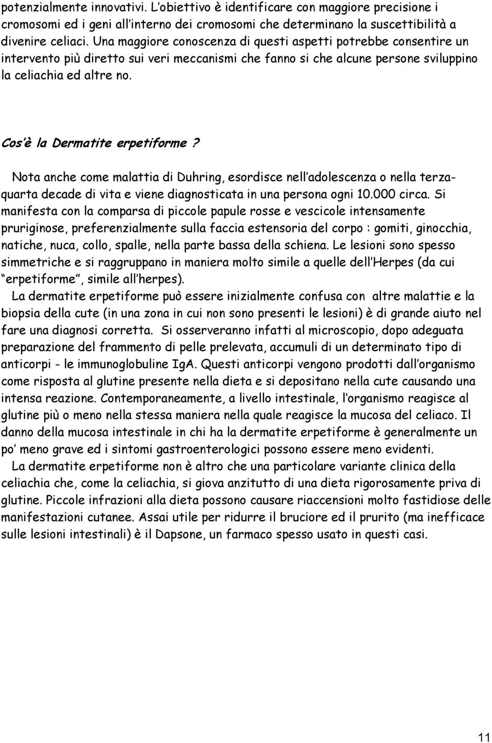 Cos è la Dermatite erpetiforme? Nota anche come malattia di Duhring, esordisce nell adolescenza o nella terzaquarta decade di vita e viene diagnosticata in una persona ogni 10.000 circa.