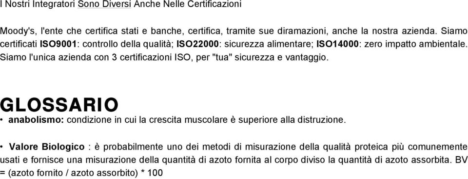 Siamo l'unica azienda con 3 certificazioni ISO, per "tua" sicurezza e vantaggio. GLOSSARIO anabolismo: condizione in cui la crescita muscolare è superiore alla distruzione.