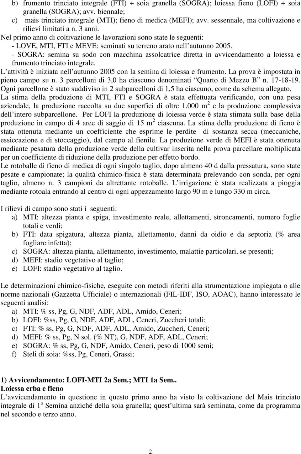 - SOGRA: semina su sodo con macchina assolcatrice diretta in avvicendamento a loiessa e frumento trinciato integrale. L attività è iniziata nell autunno 2005 con la semina di loiessa e frumento.