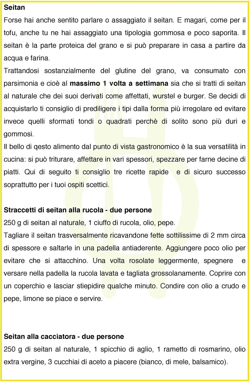 Trattandosi sostanzialmente del glutine del grano, va consumato con parsimonia e cioè al massimo 1 volta a settimana sia che si tratti di seitan al naturale che dei suoi derivati come affettati,