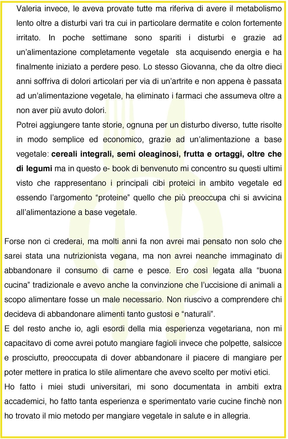 Lo stesso Giovanna, che da oltre dieci anni soffriva di dolori articolari per via di un artrite e non appena è passata ad un alimentazione vegetale, ha eliminato i farmaci che assumeva oltre a non