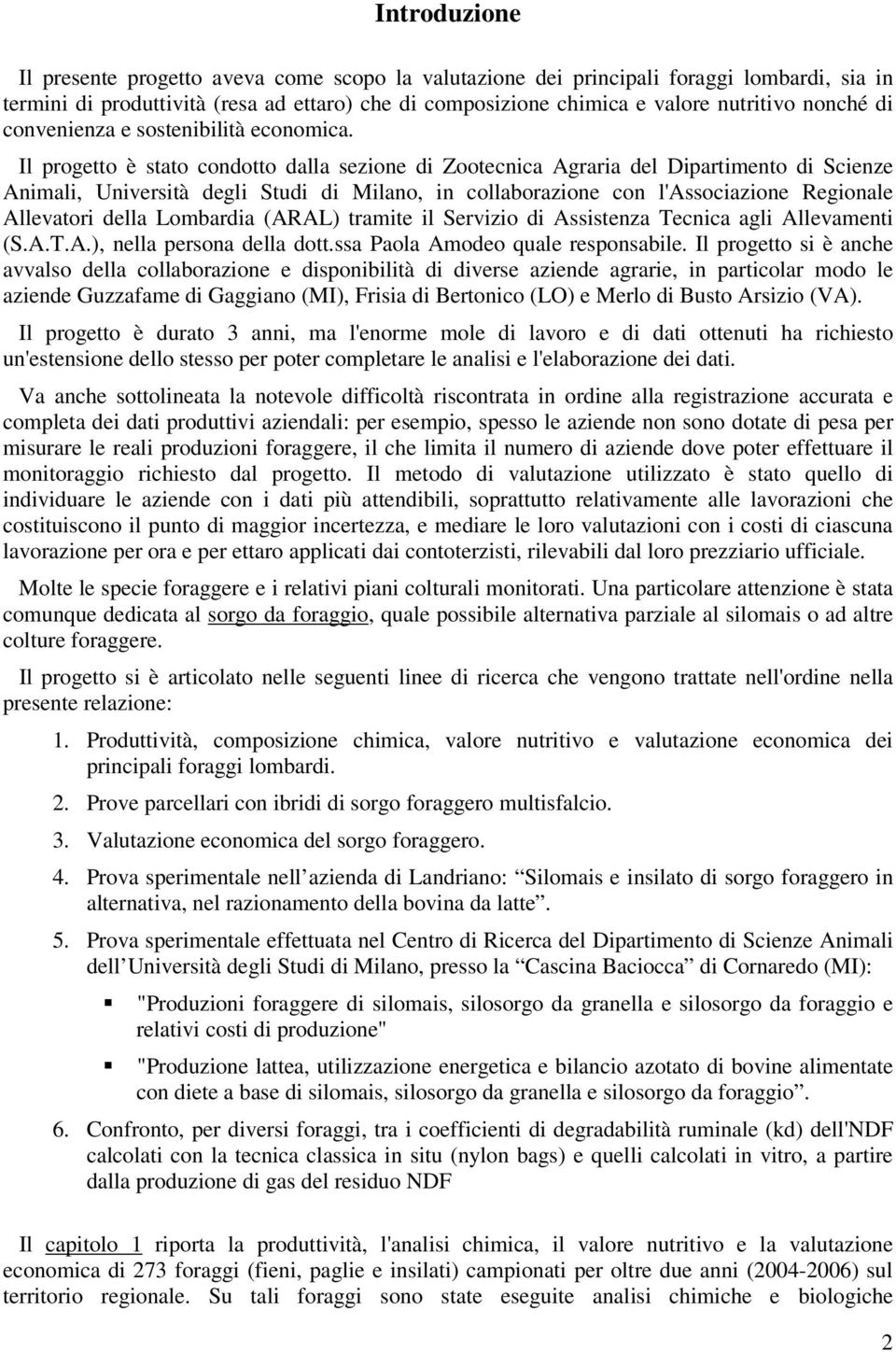 Il progetto è stato condotto dalla sezione di Zootecnica Agraria del Dipartimento di Scienze Animali, Università degli Studi di Milano, in collaborazione con l'associazione Regionale Allevatori della