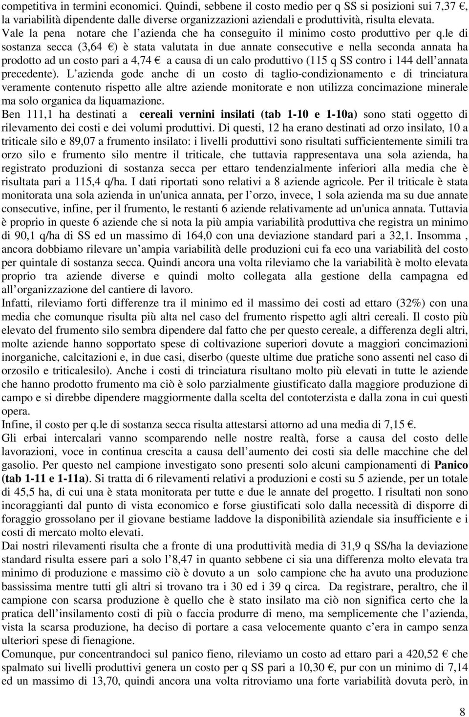 le di sostanza secca (3,64 ) è stata valutata in due annate consecutive e nella seconda annata ha prodotto ad un costo pari a 4,74 a causa di un calo produttivo (115 q SS contro i 144 dell annata