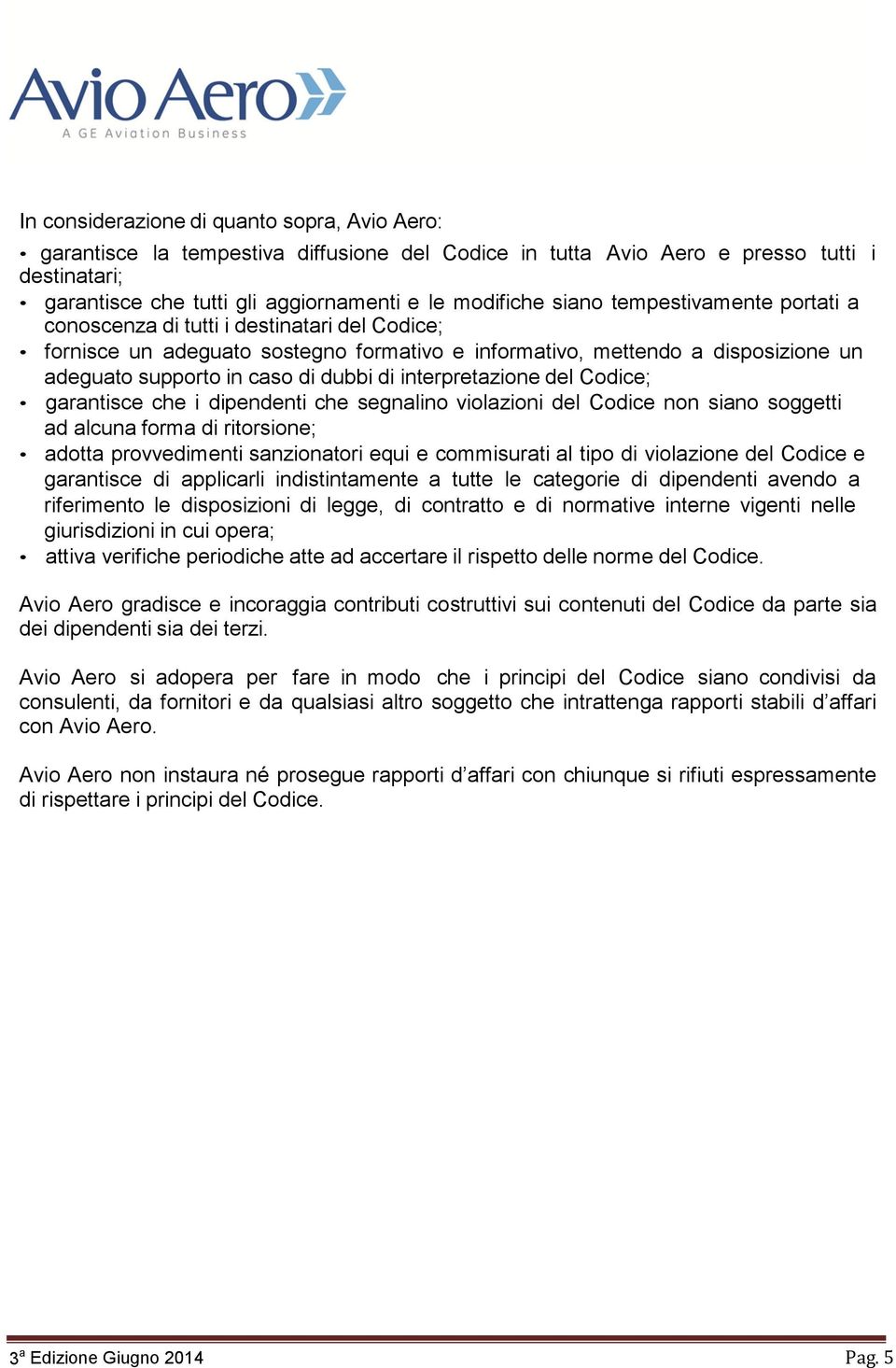 interpretazione del Codice; garantisce che i dipendenti che segnalino violazioni del Codice non siano soggetti ad alcuna forma di ritorsione; adotta provvedimenti sanzionatori equi e commisurati al