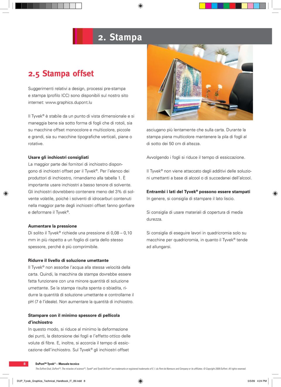 tipografiche verticali, piane o rotative. asciugano più lentamente che sulla carta. Durante la stampa piena multicolore mantenere la pila di fogli al di sotto dei 50 cm di altezza.