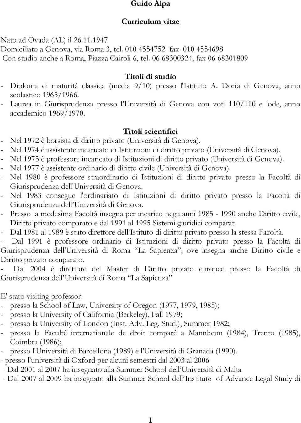 - Laurea in Giurisprudenza presso l'università di Genova con voti 110/110 e lode, anno accademico 1969/1970. Titoli scientifici - Nel 1972 è borsista di diritto privato (Università di Genova).