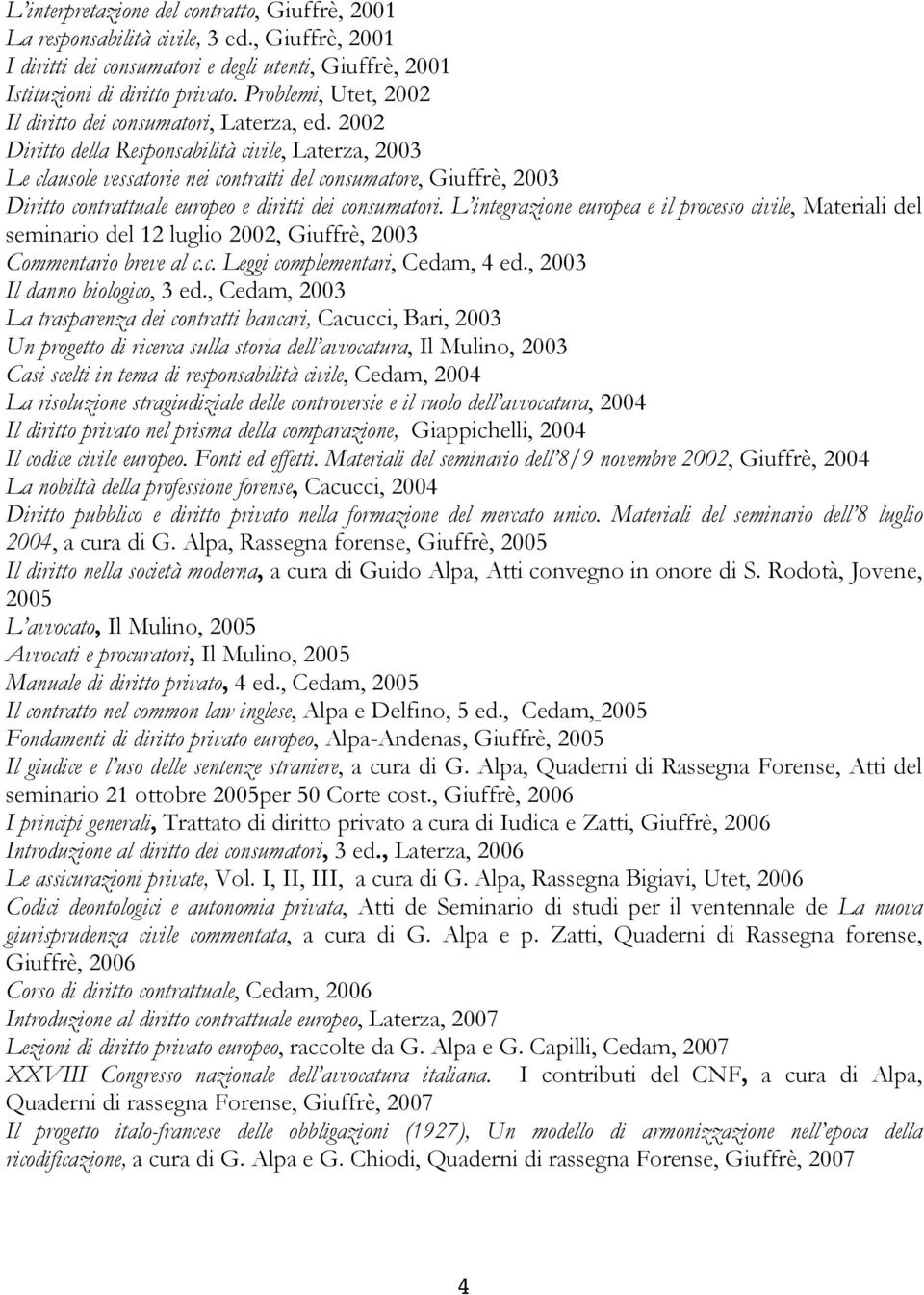 2002 Diritto della Responsabilità civile, Laterza, 2003 Le clausole vessatorie nei contratti del consumatore, Giuffrè, 2003 Diritto contrattuale europeo e diritti dei consumatori.