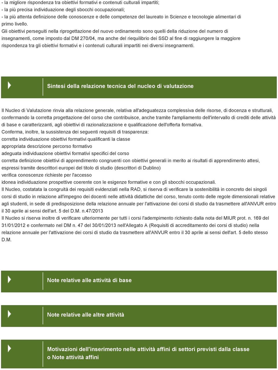 Gli obiettivi perseguiti nella riprogettazione del nuovo ordinamento sono quelli della riduzione del numero di insegnamenti, come imposto dal DM 270/04, ma anche del riequilibrio dei SSD al fine di