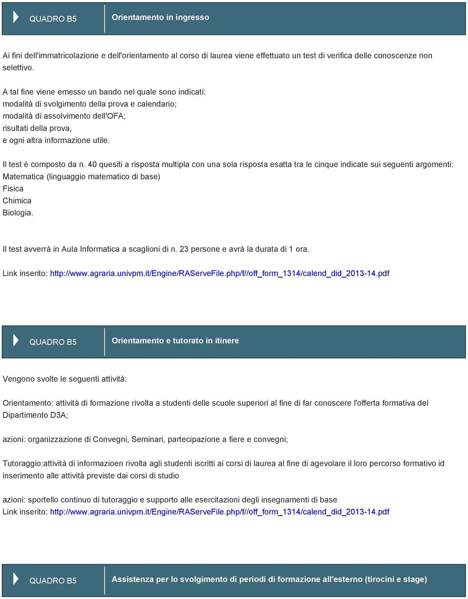 Il test è composto da n. 40 quesiti a risposta multipla con una sola risposta esatta tra le cinque indicate sui seguenti argomenti: Matematica (linguaggio matematico di base) Fisica Chimica Biologia.