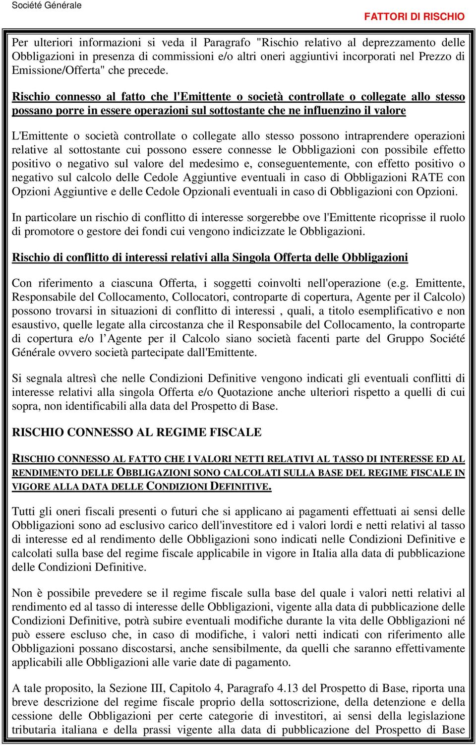 Rischio connesso al fatto che l'emittente o società controllate o collegate allo stesso possano porre in essere operazioni sul sottostante che ne influenzino il valore L'Emittente o società