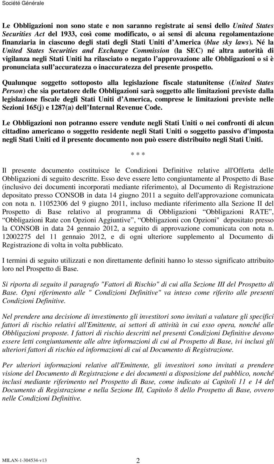 Né la United States Securities and Exchange Commission (la SEC) né altra autorità di vigilanza negli Stati Uniti ha rilasciato o negato l approvazione alle Obbligazioni o si è pronunciata sull