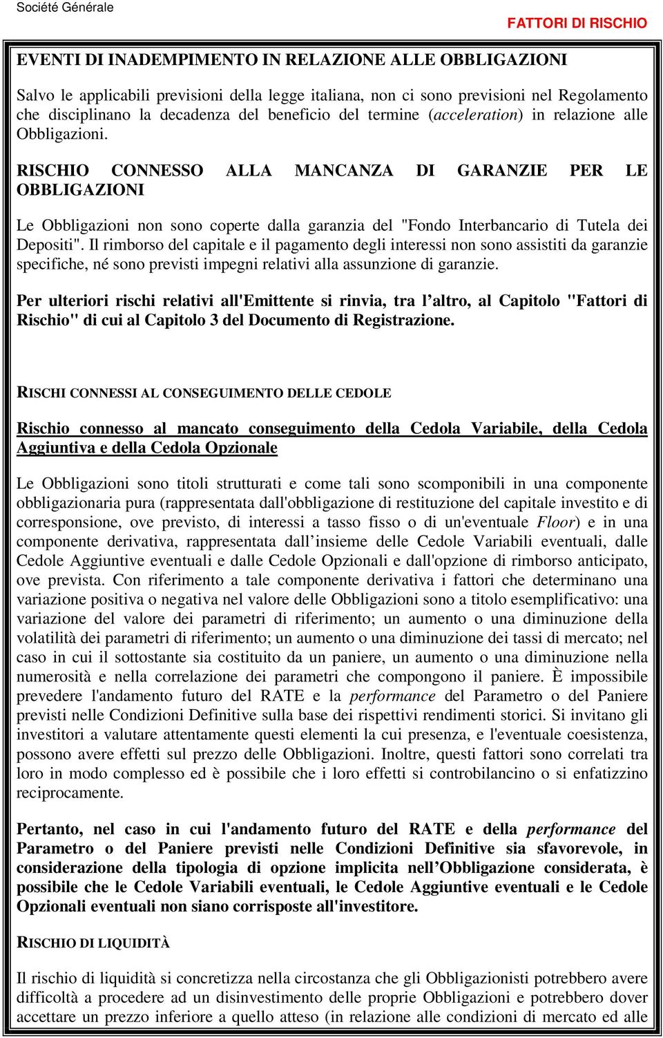 RISCHIO CONNESSO ALLA MANCANZA DI GARANZIE PER LE OBBLIGAZIONI Le Obbligazioni non sono coperte dalla garanzia del "Fondo Interbancario di Tutela dei Depositi".