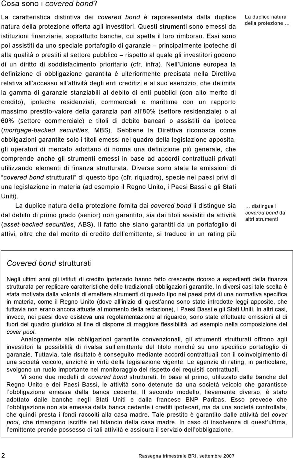 Essi sono poi assistiti da uno speciale portafoglio di garanzie principalmente ipoteche di alta qualità o prestiti al settore pubblico rispetto al quale gli investitori godono di un diritto di