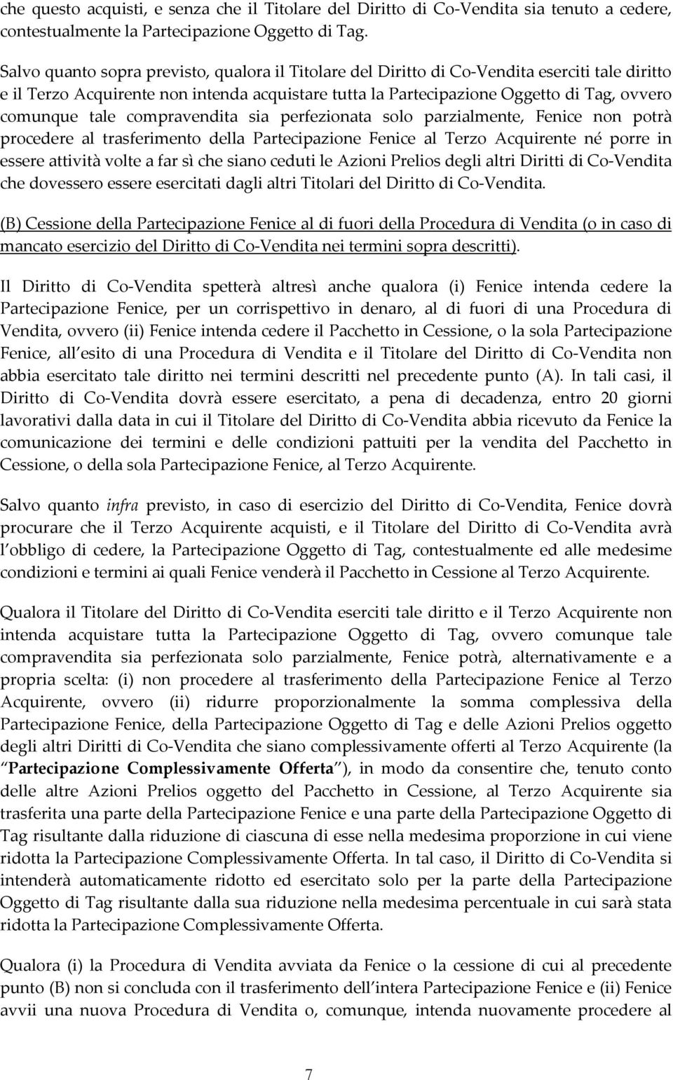 tale compravendita sia perfezionata solo parzialmente, Fenice non potrà procedere al trasferimento della Partecipazione Fenice al Terzo Acquirente né porre in essere attività volte a far sì che siano