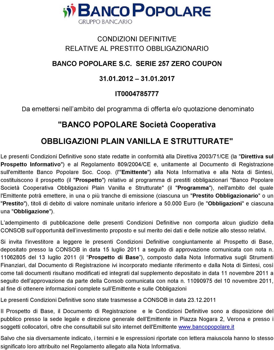 Condizioni Definitive sono state redatte in conformità alla Direttiva 2003/71/CE (la "Direttiva sul Prospetto Informativo") e al Regolamento 809/2004/CE e, unitamente al Documento di Registrazione