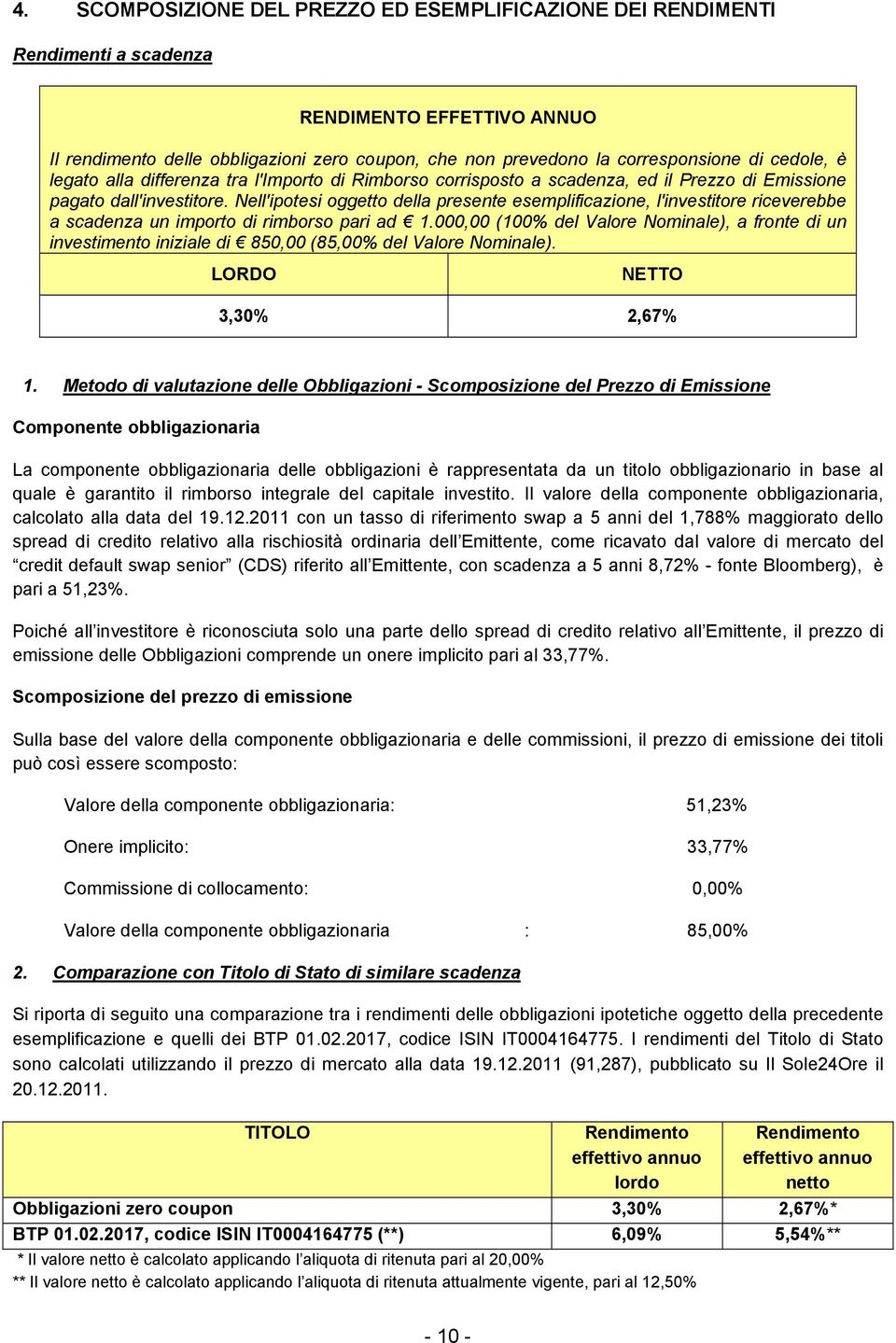 Nell'ipotesi oggetto della presente esemplificazione, l'investitore riceverebbe a scadenza un importo di rimborso pari ad 1.