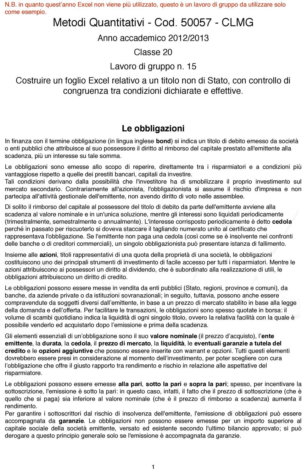 Le obbligazioni In finanza con il termine obbligazione (in lingua inglese bond) si indica un titolo di debito emesso da società o enti pubblici che attribuisce al suo possessore il diritto al