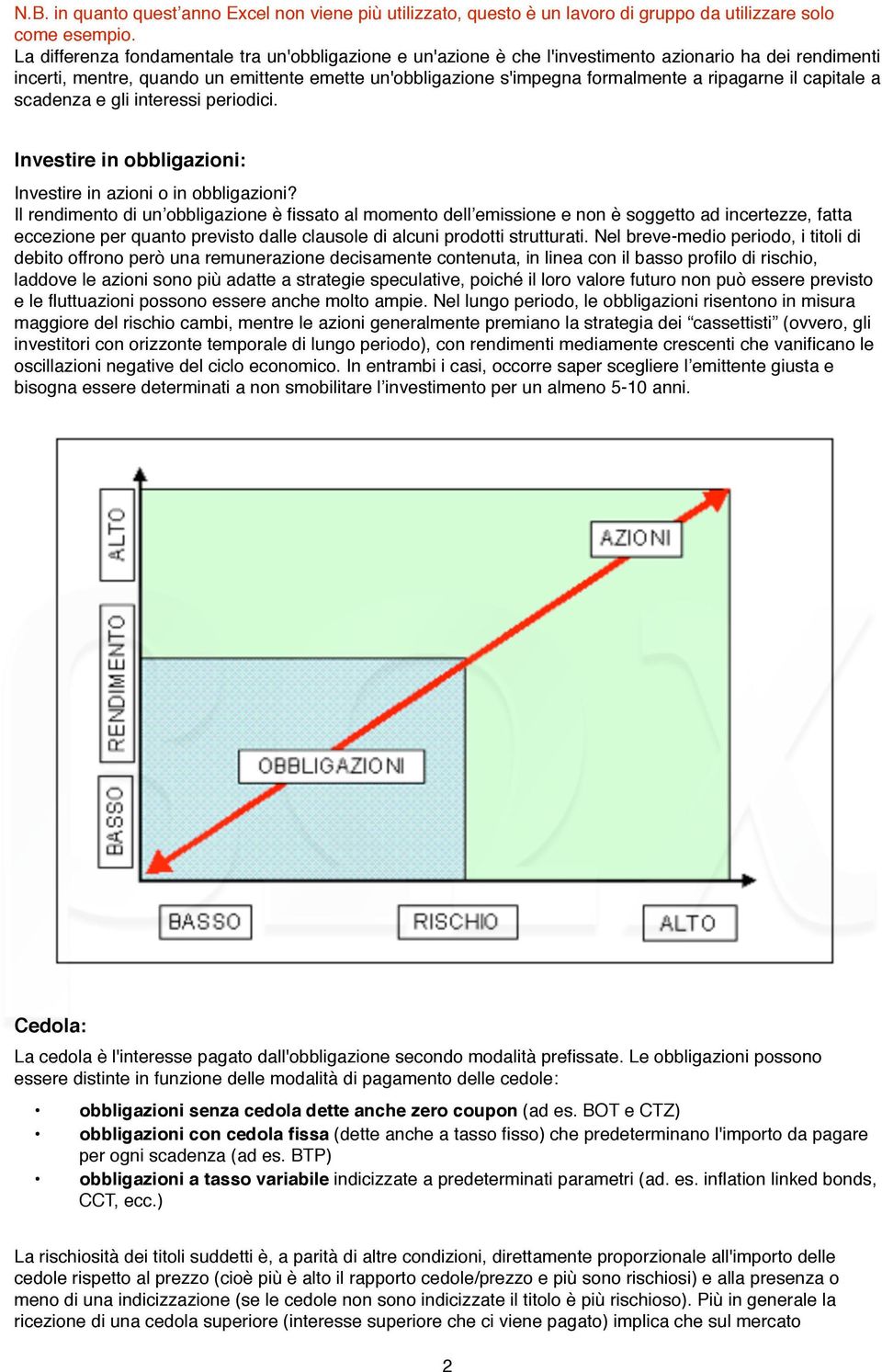 Il rendimento di un obbligazione è fissato al momento dell emissione e non è soggetto ad incertezze, fatta eccezione per quanto previsto dalle clausole di alcuni prodotti strutturati.