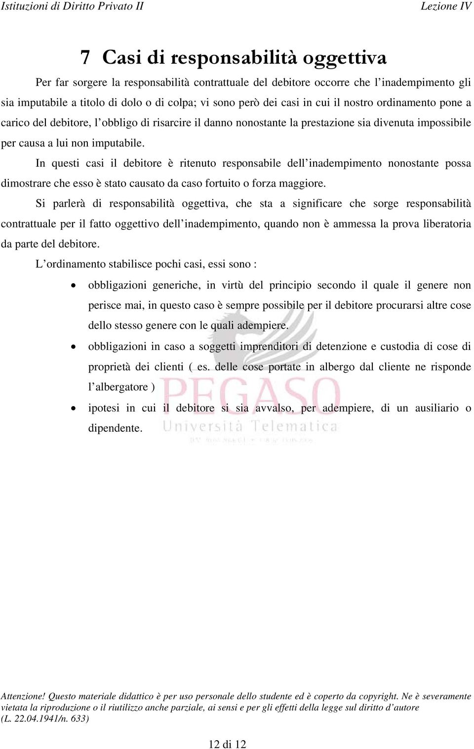 In questi casi il debitore è ritenuto responsabile dell inadempimento nonostante possa dimostrare che esso è stato causato da caso fortuito o forza maggiore.