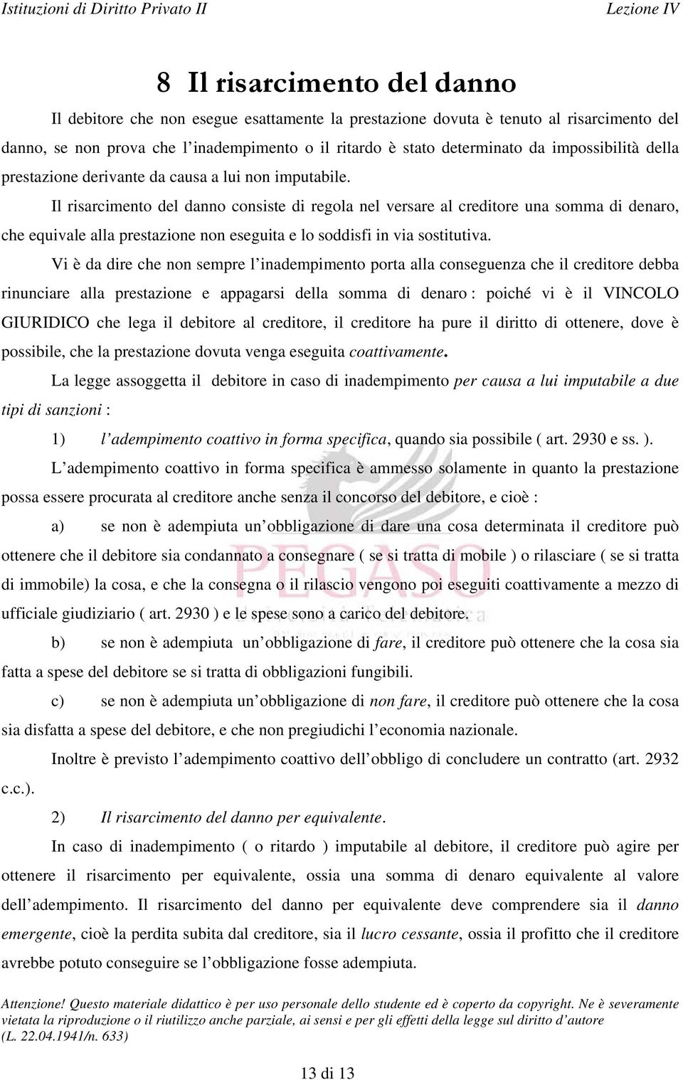 Il risarcimento del danno consiste di regola nel versare al creditore una somma di denaro, che equivale alla prestazione non eseguita e lo soddisfi in via sostitutiva.