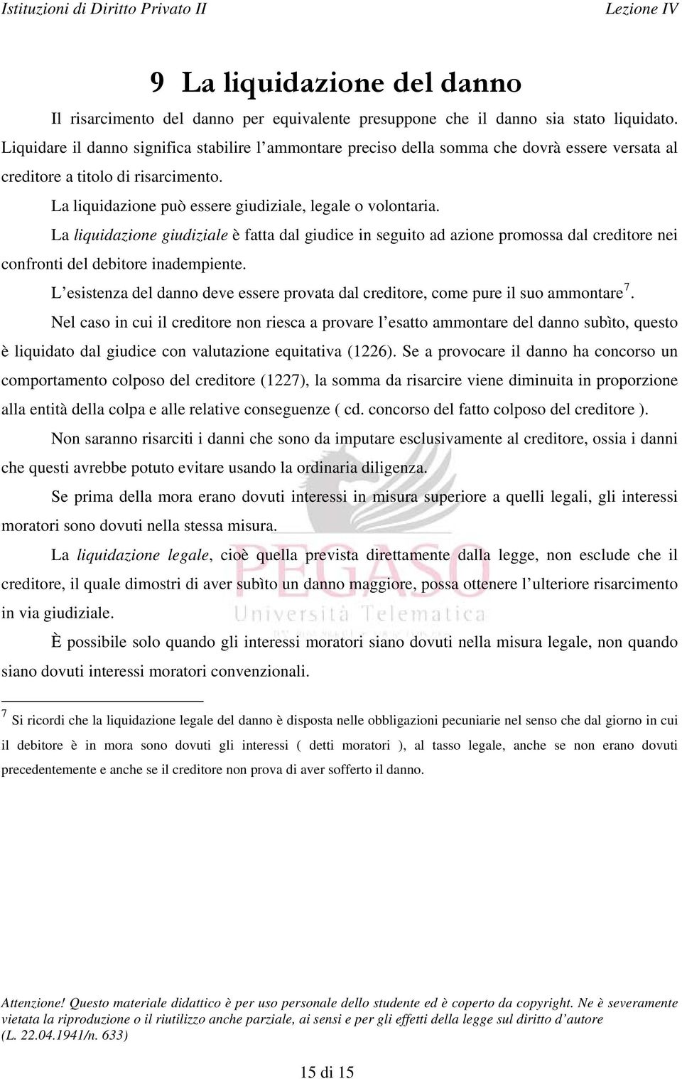 La liquidazione giudiziale è fatta dal giudice in seguito ad azione promossa dal creditore nei confronti del debitore inadempiente.