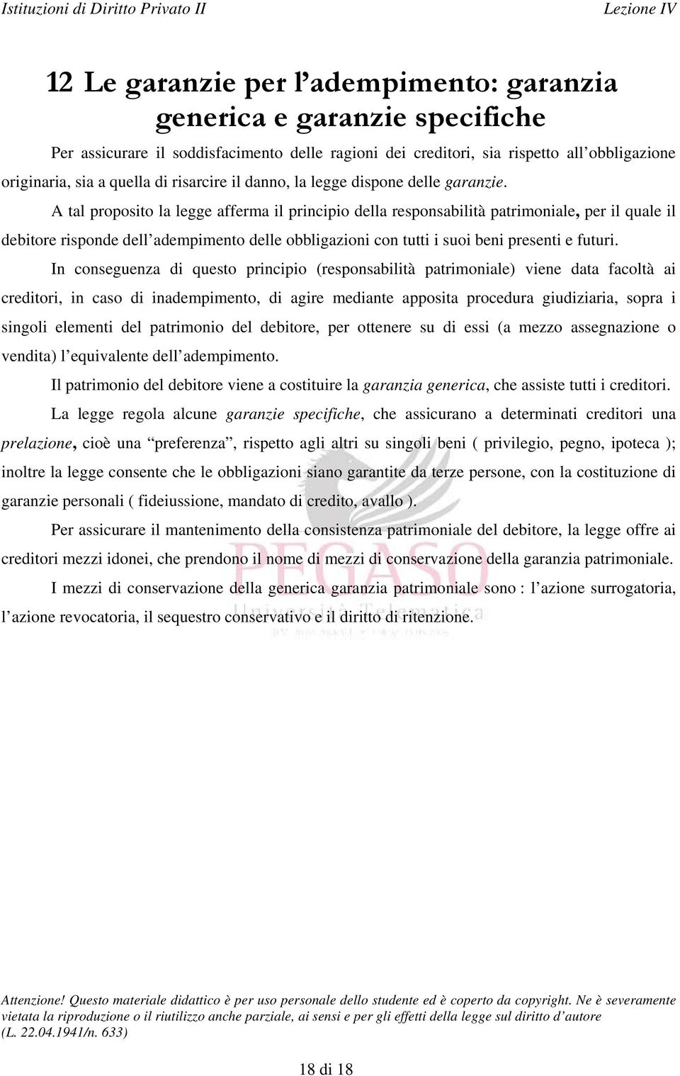 A tal proposito la legge afferma il principio della responsabilità patrimoniale, per il quale il debitore risponde dell adempimento delle obbligazioni con tutti i suoi beni presenti e futuri.