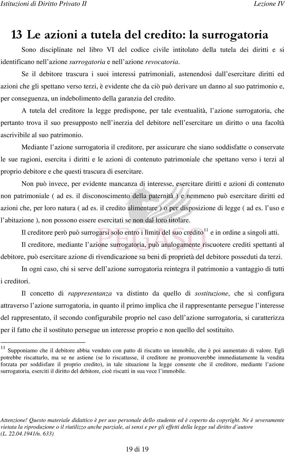 Se il debitore trascura i suoi interessi patrimoniali, astenendosi dall esercitare diritti ed azioni che gli spettano verso terzi, è evidente che da ciò può derivare un danno al suo patrimonio e, per