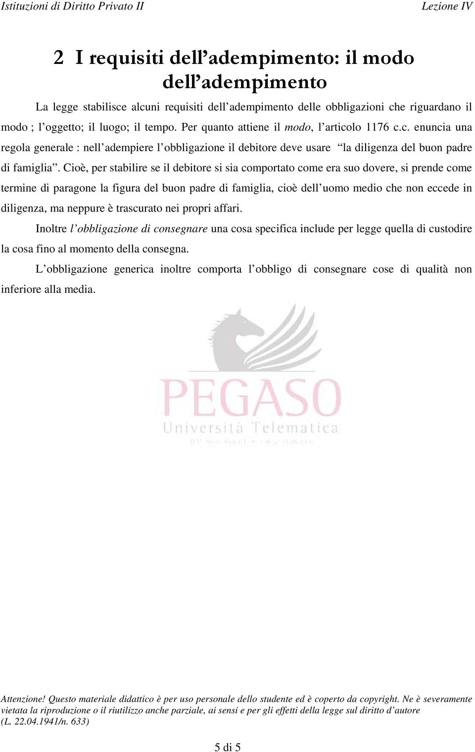 Cioè, per stabilire se il debitore si sia comportato come era suo dovere, si prende come termine di paragone la figura del buon padre di famiglia, cioè dell uomo medio che non eccede in diligenza, ma