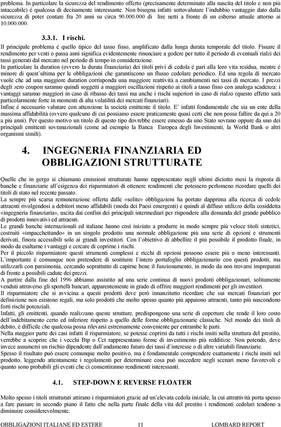 Il principale problema é quello tipico del tasso fisso, amplificato dalla lunga durata temporale del titolo.