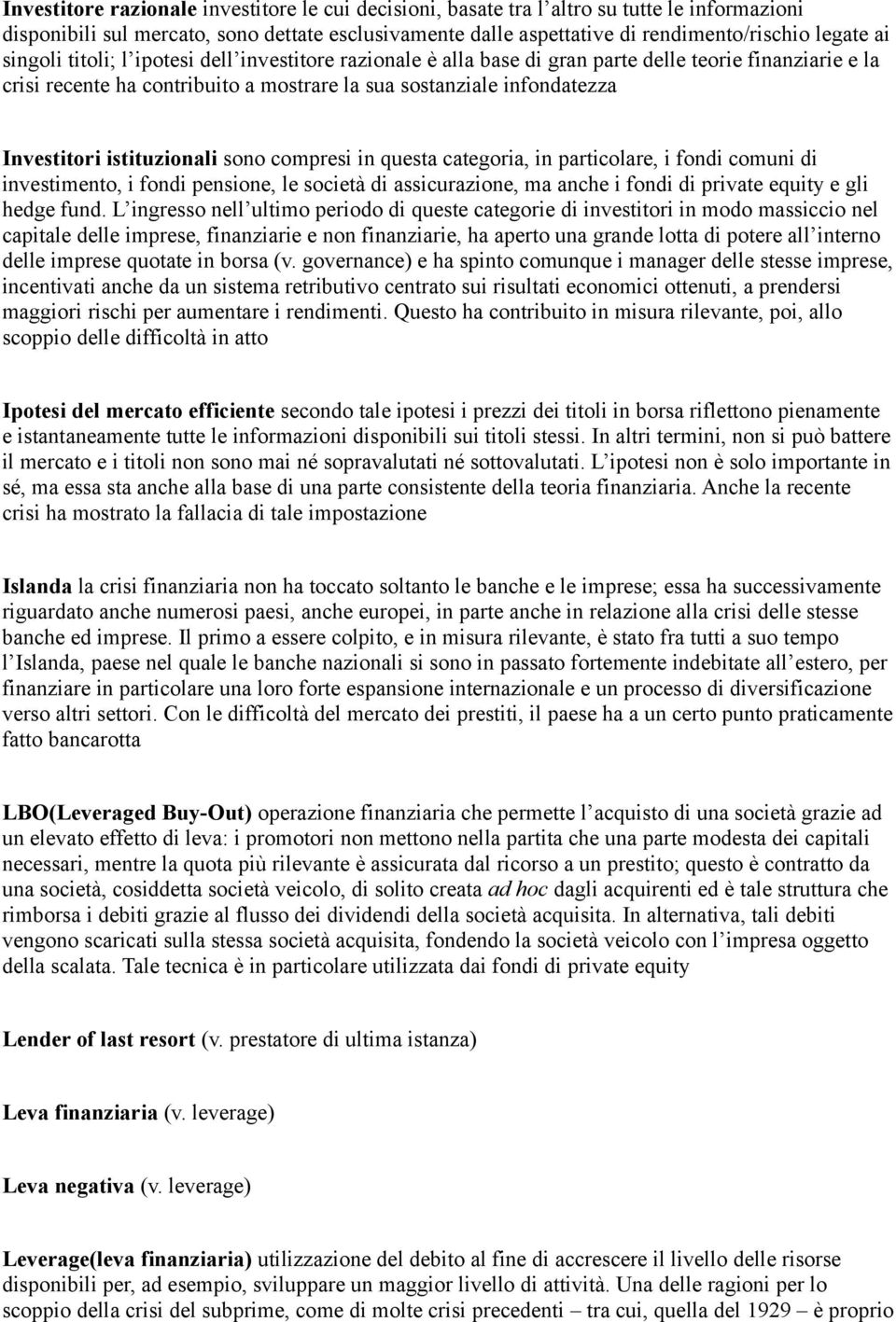 istituzionali sono compresi in questa categoria, in particolare, i fondi comuni di investimento, i fondi pensione, le società di assicurazione, ma anche i fondi di private equity e gli hedge fund.