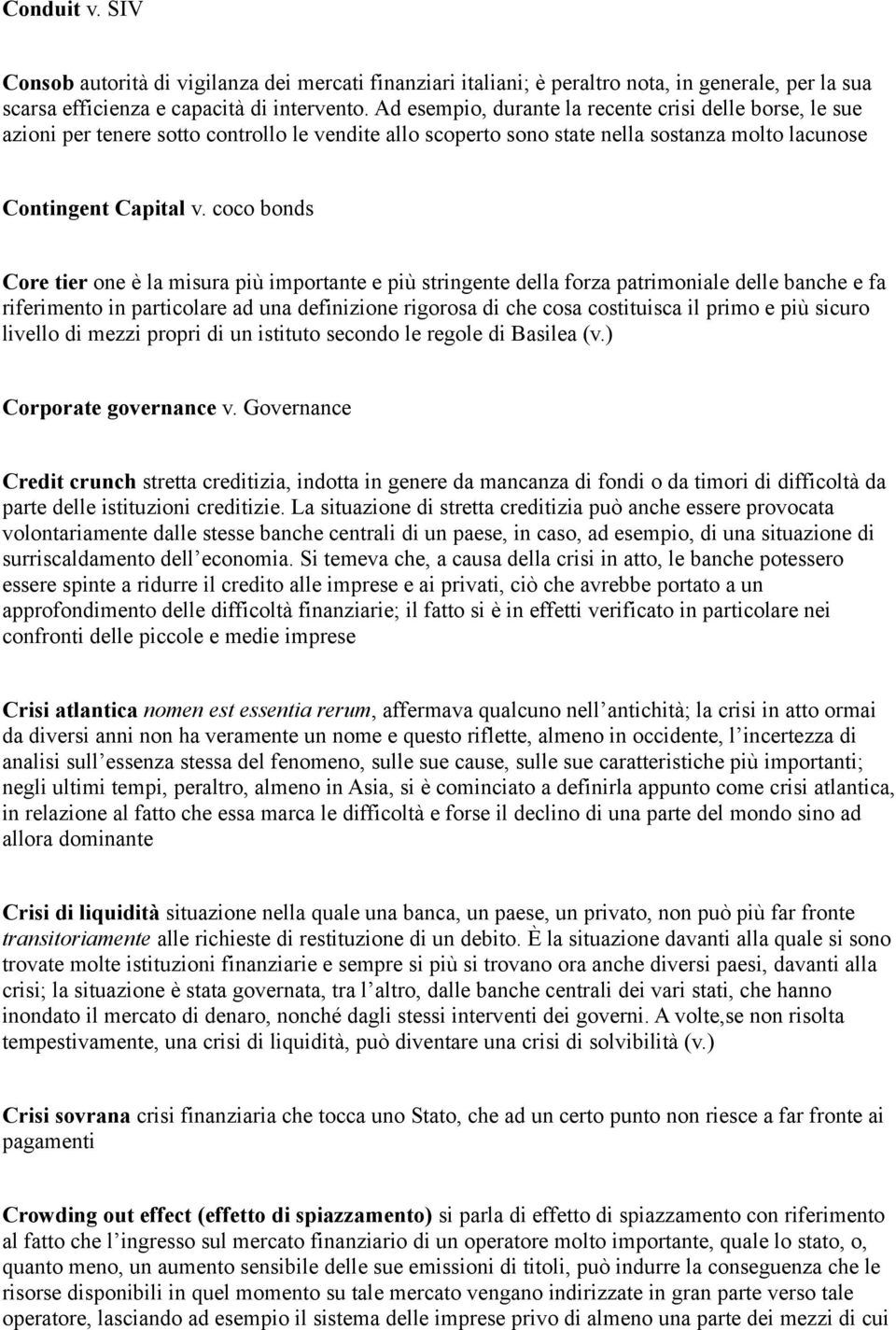 coco bonds Core tier one è la misura più importante e più stringente della forza patrimoniale delle banche e fa riferimento in particolare ad una definizione rigorosa di che cosa costituisca il primo