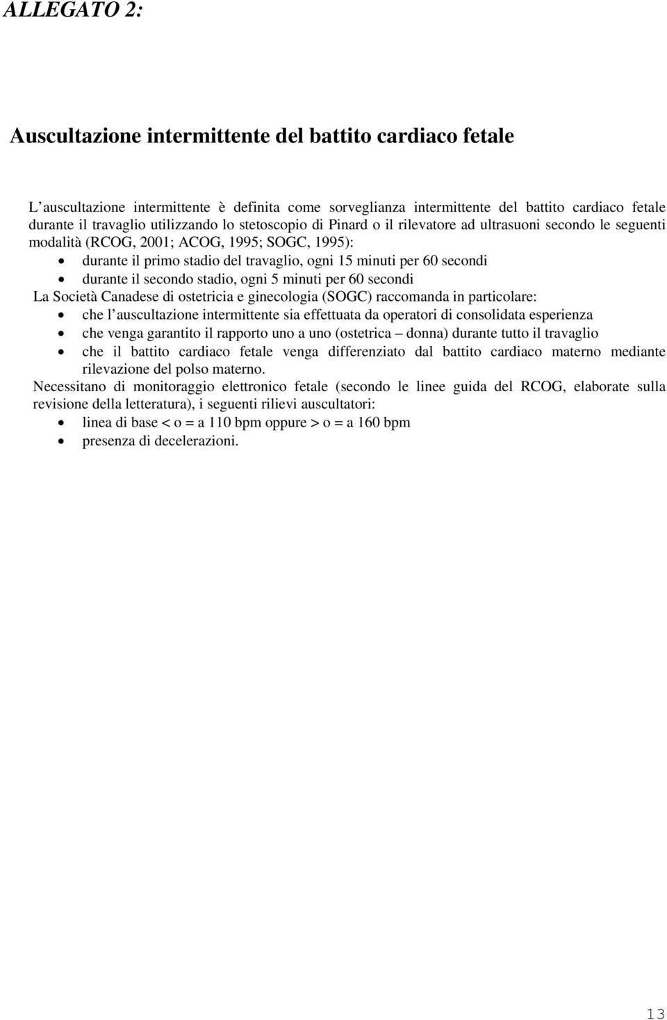 secondi durante il secondo stadio, ogni 5 minuti per 60 secondi La Società Canadese di ostetricia e ginecologia (SOGC) raccomanda in particolare: che l auscultazione intermittente sia effettuata da