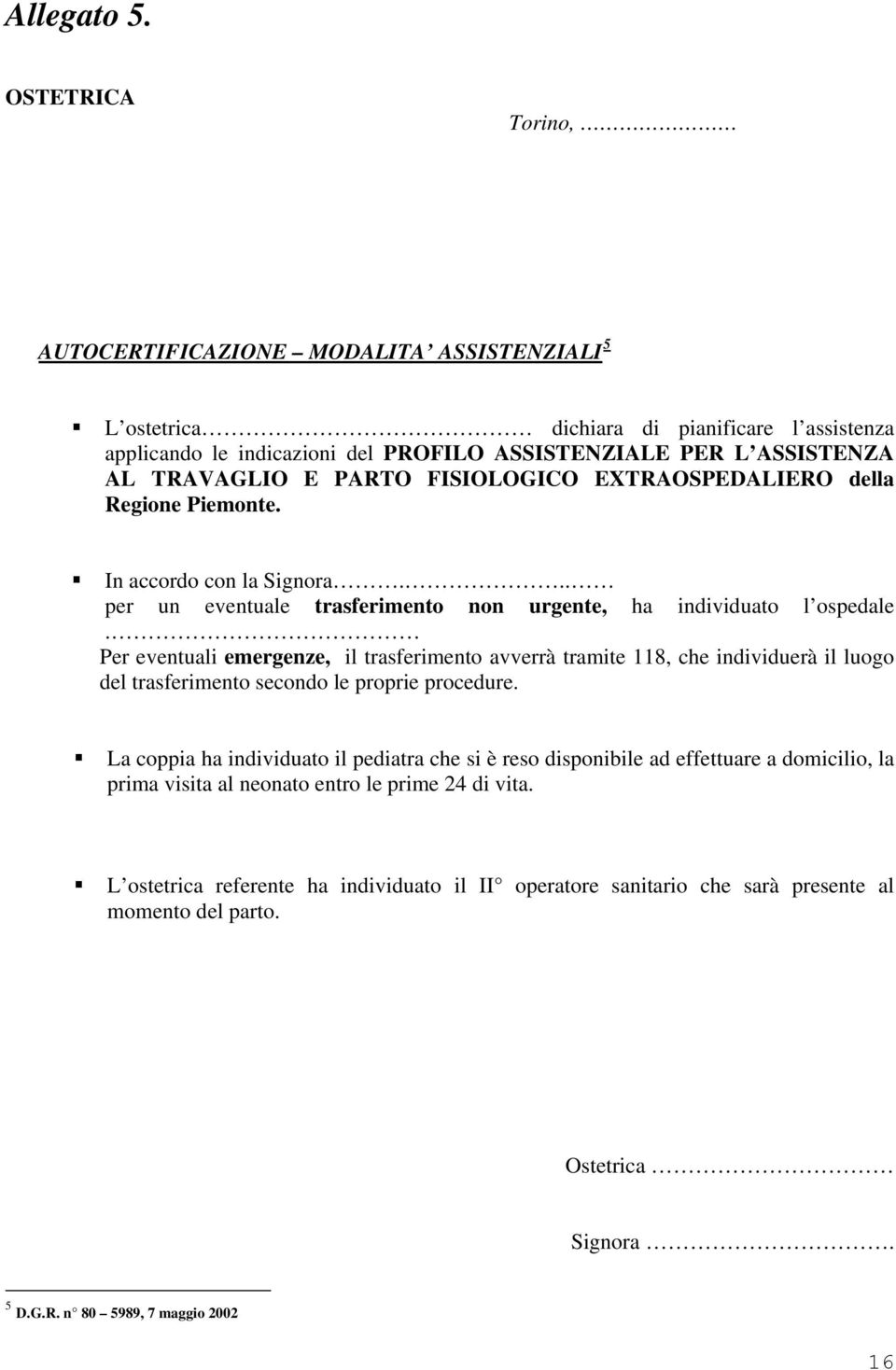 PARTO FISIOLOGICO EXTRAOSPEDALIERO della Regione Piemonte. In accordo con la Signora... per un eventuale trasferimento non urgente, ha individuato l ospedale.