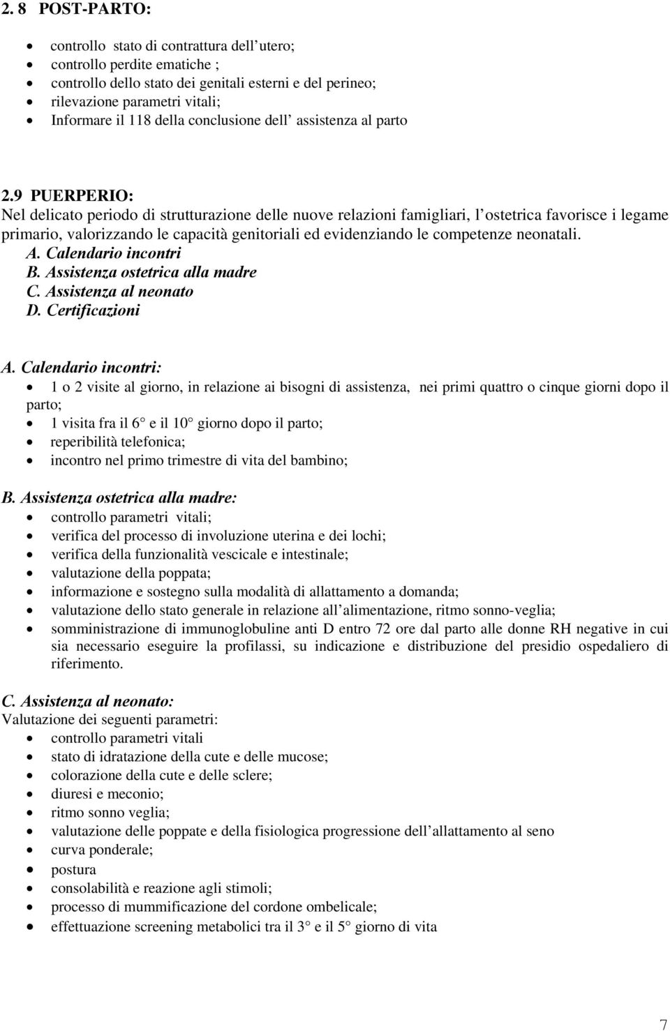 9 PUERPERIO: Nel delicato periodo di strutturazione delle nuove relazioni famigliari, l ostetrica favorisce i legame primario, valorizzando le capacità genitoriali ed evidenziando le competenze