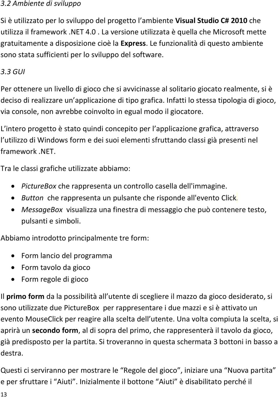 3 GUI Per ottenere un livello di gioco che si avvicinasse al solitario giocato realmente, si è deciso di realizzare un applicazione di tipo grafica.