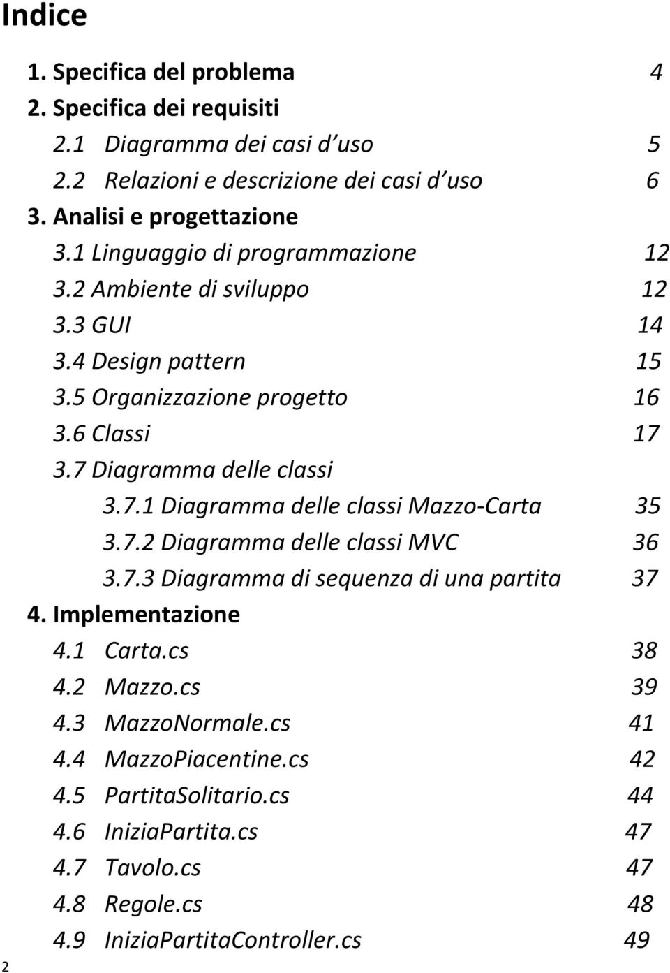 7.1 Diagramma delle classi Mazzo-Carta 35 3.7.2 Diagramma delle classi MVC 36 3.7.3 Diagramma di sequenza di una partita 37 4. Implementazione 4.1 Carta.cs 38 4.2 Mazzo.