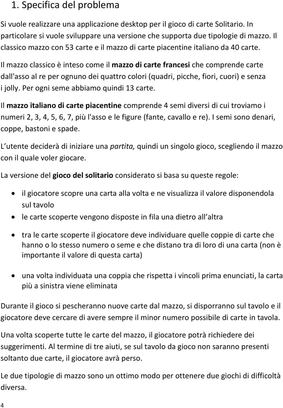 Il mazzo classico è inteso come il mazzo di carte francesi che comprende carte dall'asso al re per ognuno dei quattro colori (quadri, picche, fiori, cuori) e senza i jolly.