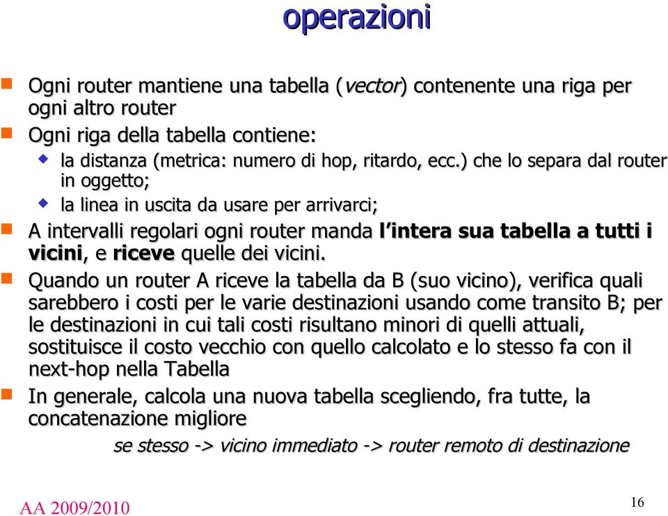 Quando un router A riceve la tabella da B (suo vicino), verifica quali sarebbero i costi per le varie destinazioni usando come transito B; per le destinazioni in cui tali costi risultano minori di