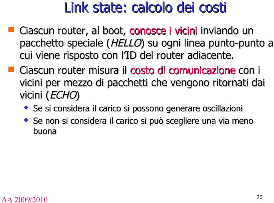 Ciascun router misura il costo di comunicazione con i vicini per mezzo di pacchetti che vengono ritornati dai