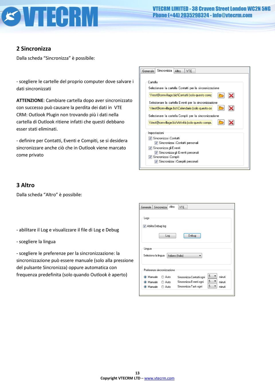 - definire per Contatti, Eventi e Compiti, se si desidera sincronizzare anche ciò che in Outlook viene marcato come privato 3 Altro Dalla scheda Altro è possibile: - abilitare il Log e visualizzare