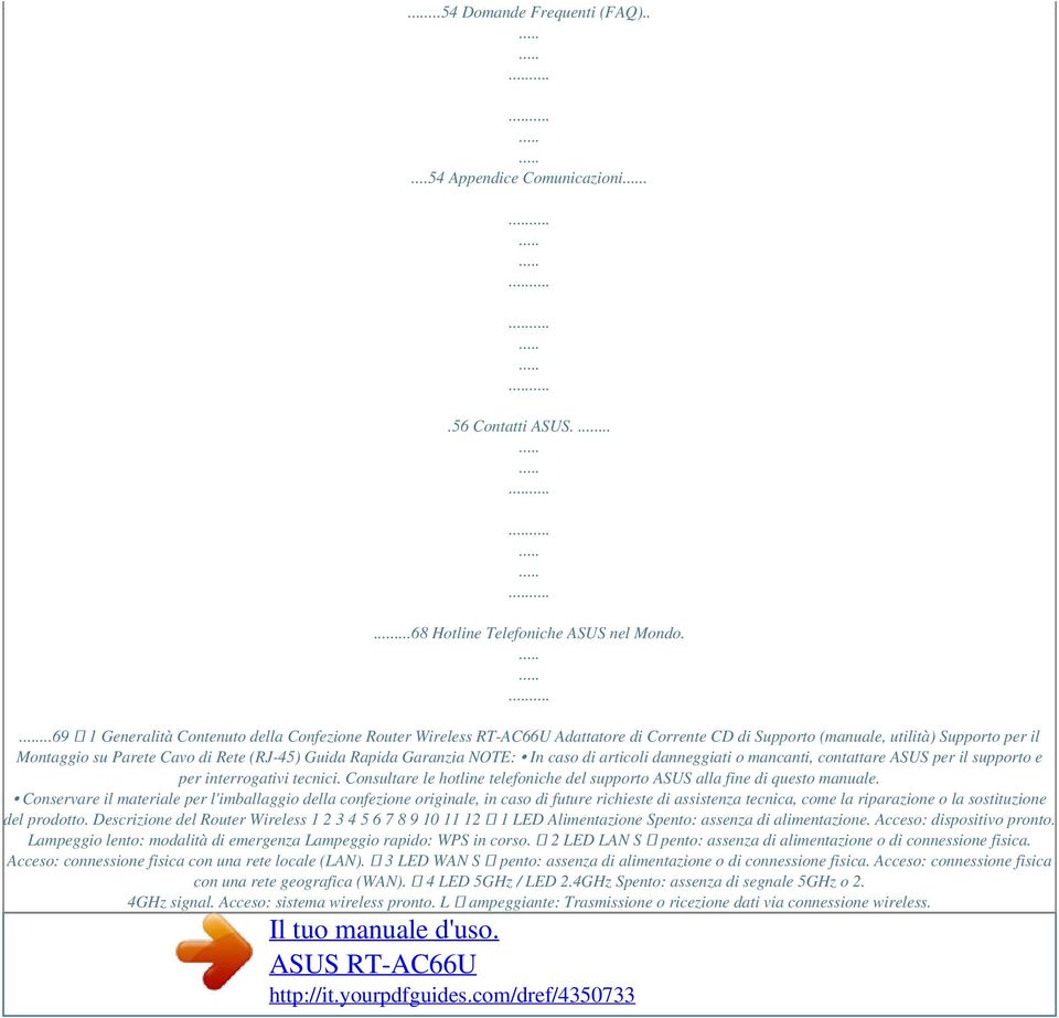 Garanzia NOTE: In caso di articoli danneggiati o mancanti, contattare ASUS per il supporto e per interrogativi tecnici. Consultare le hotline telefoniche del supporto ASUS alla fine di questo manuale.