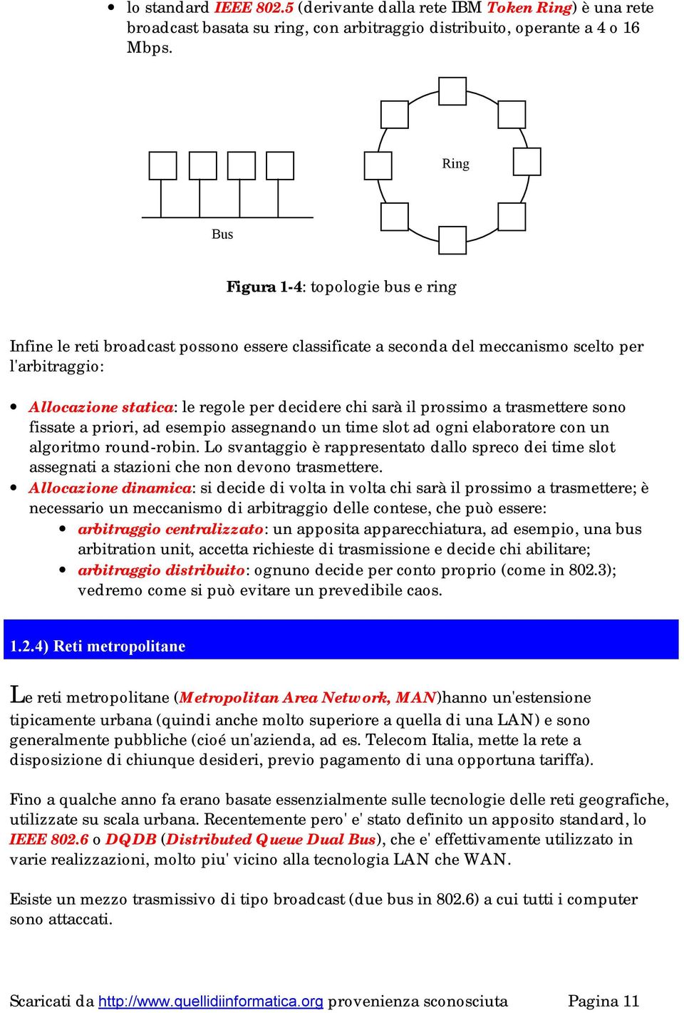 il prossimo a trasmettere sono fissate a priori, ad esempio assegnando un time slot ad ogni elaboratore con un algoritmo round-robin.