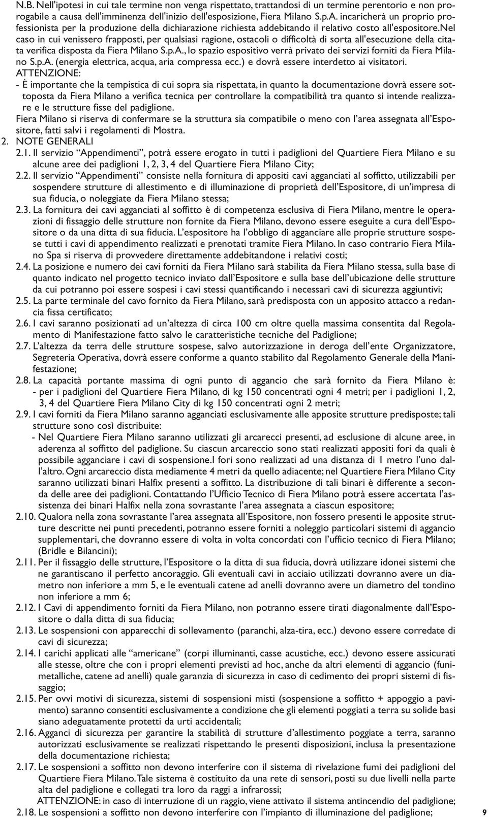 nel caso in cui venissero frapposti, per qualsiasi ragione, ostacoli o difficoltà di sorta all'esecuzione della citata verifica disposta da Fiera Milano S.p.A.