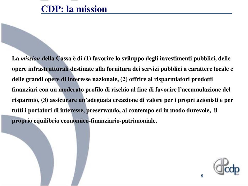 con un moderato profilo di rischio al fine di favorire l accumulazione del risparmio, (3) assicurare un adeguata creazione di valore per i propri