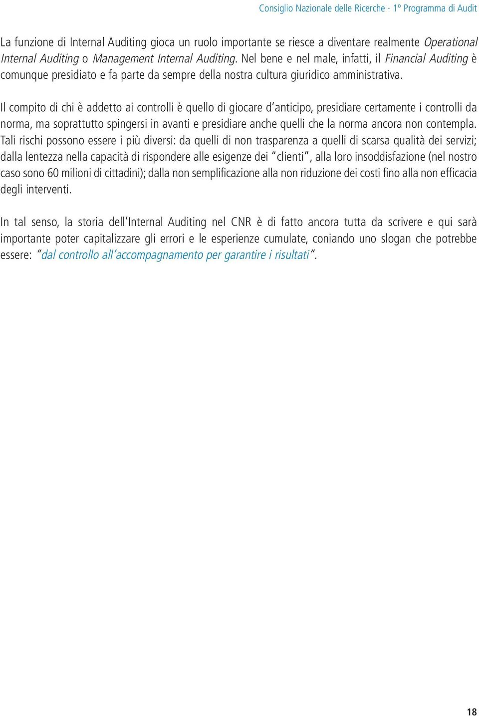 Il compito di chi è addetto ai controlli è quello di giocare d anticipo, presidiare certamente i controlli da norma, ma soprattutto spingersi in avanti e presidiare anche quelli che la norma ancora