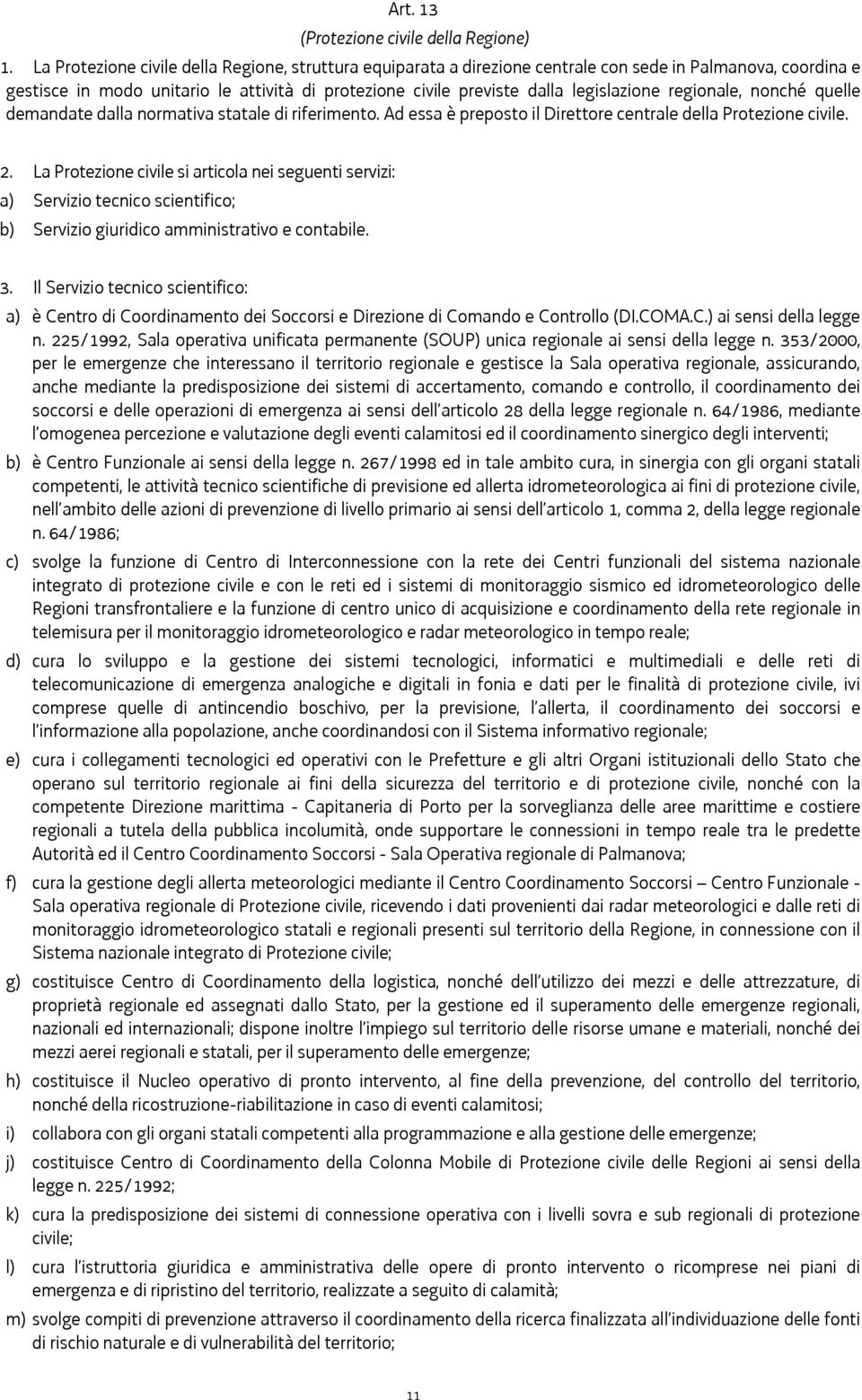 regionale, nonché quelle demandate dalla normativa statale di riferimento. Ad essa è preposto il Direttore centrale della Protezione civile. 2.