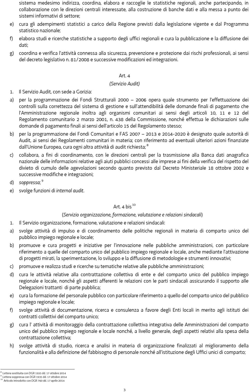 e ricerche statistiche a supporto degli uffici regionali e cura la pubblicazione e la diffusione dei dati; g) coordina e verifica l'attività connessa alla sicurezza, prevenzione e protezione dai