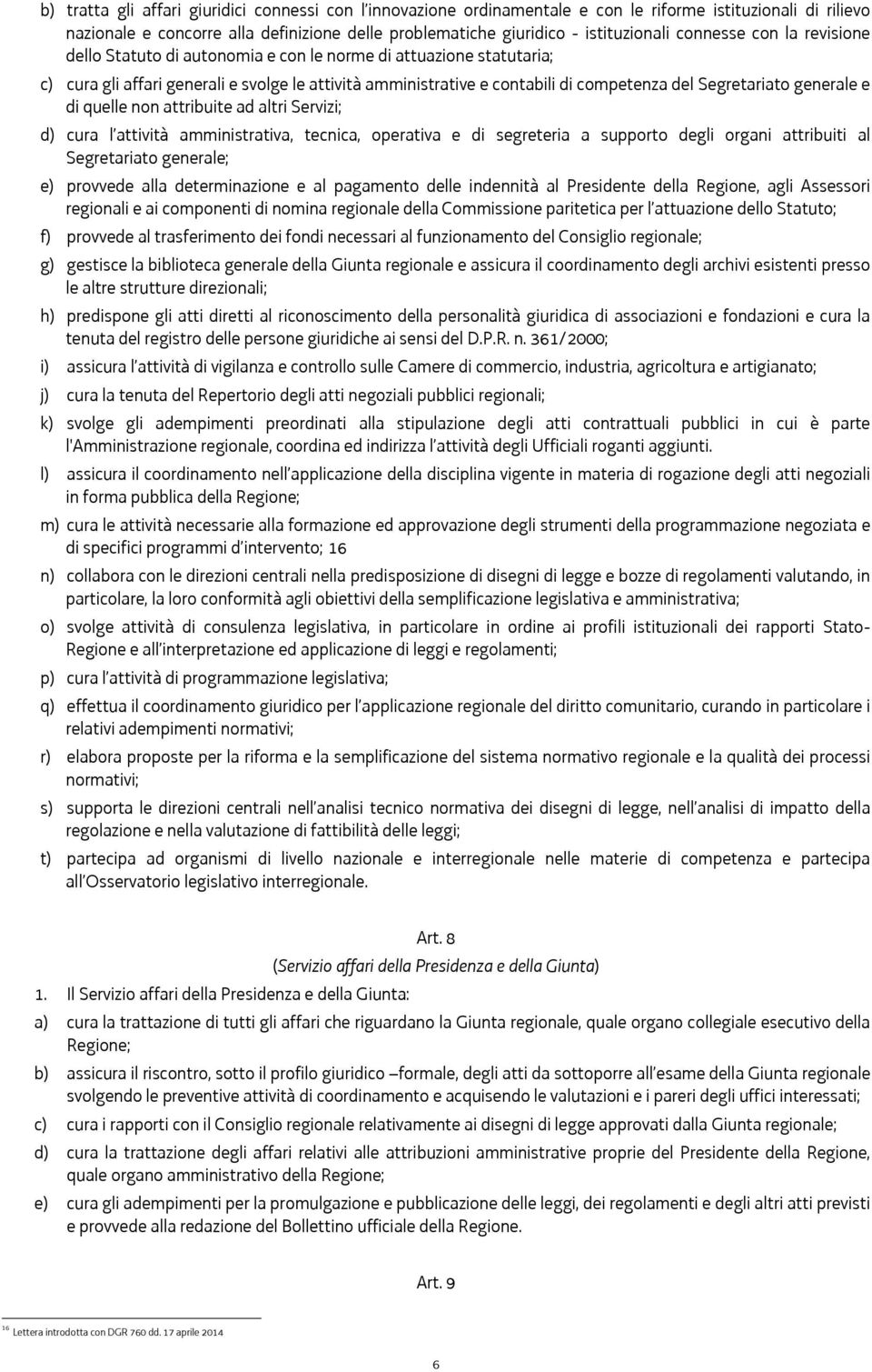 Segretariato generale e di quelle non attribuite ad altri Servizi; d) cura l attività amministrativa, tecnica, operativa e di segreteria a supporto degli organi attribuiti al Segretariato generale;