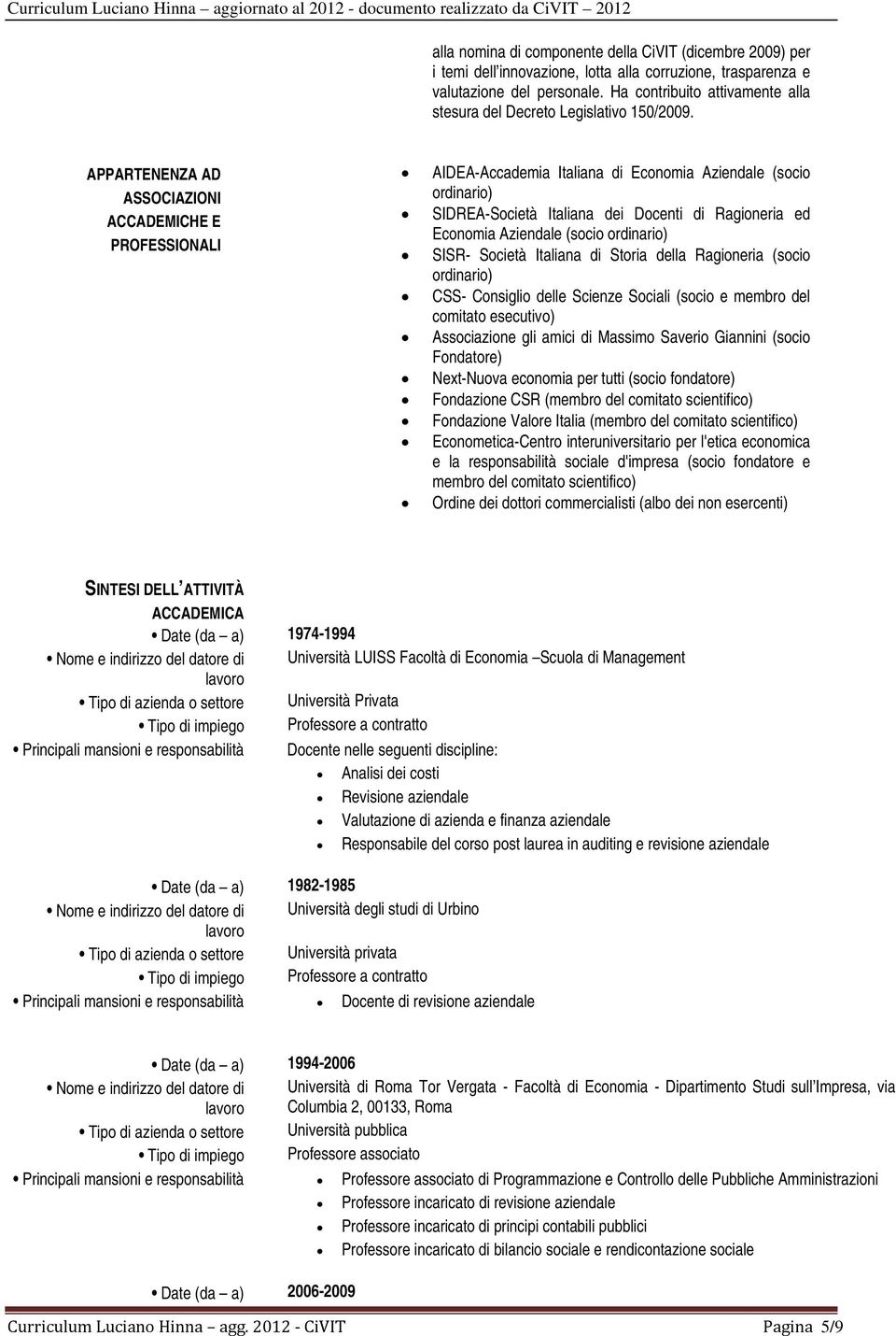 APPARTENENZA AD ASSOCIAZIONI ACCADEMICHE E PROFESSIONALI AIDEA-Accademia Italiana di Economia Aziendale (socio ordinario) SIDREA-Società Italiana dei Docenti di Ragioneria ed Economia Aziendale